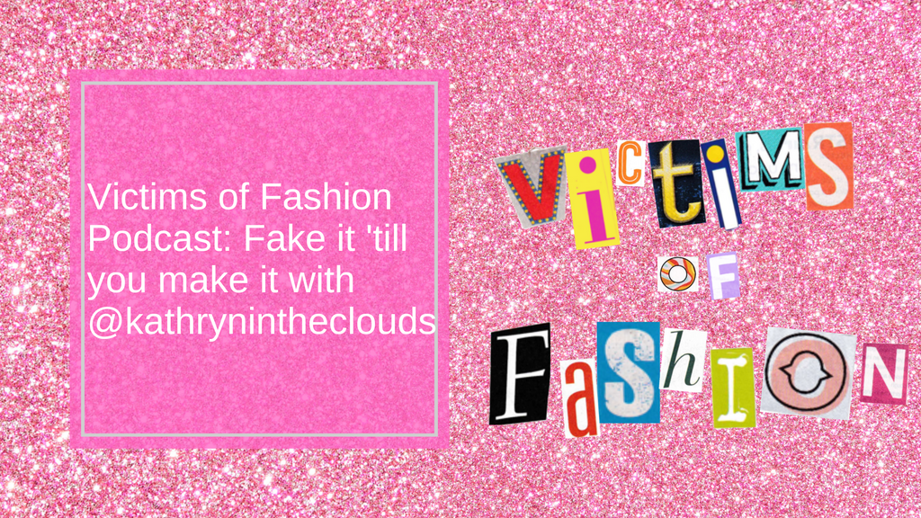Victims of Fashion Podcast S1 Ep3: Fake it 'till you make it with @kathrynintheclouds